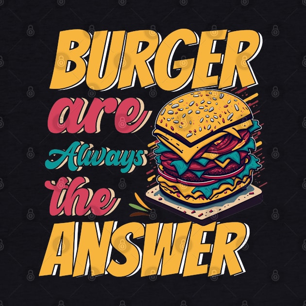 Burger Are Always The Answer by T-shirt US